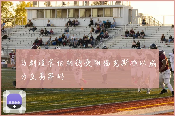 马刺追求伦纳德受阻福克斯难以成为交易筹码