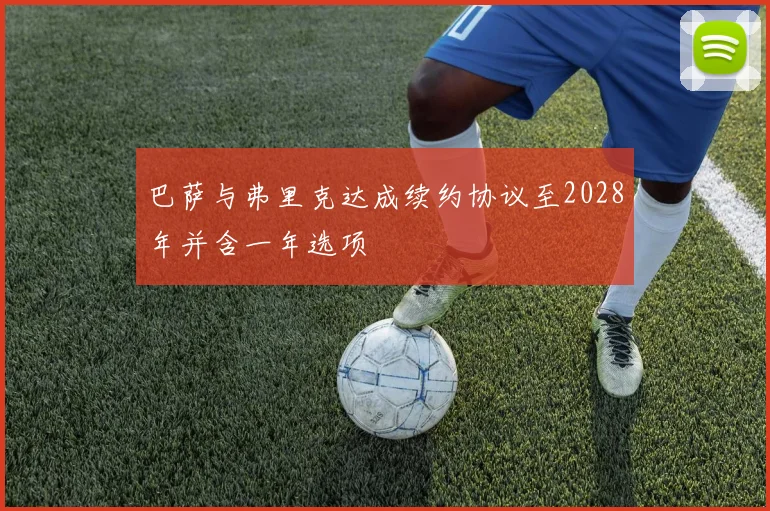 巴萨与弗里克达成续约协议至2028年并含一年选项